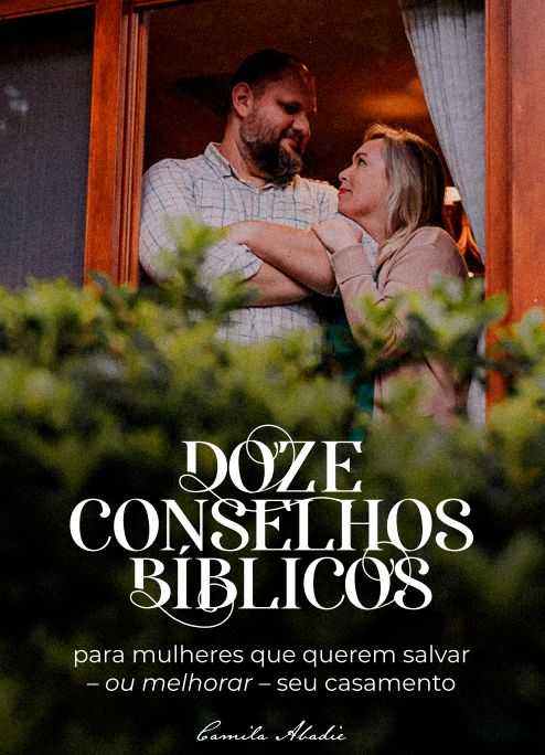12 conselhos bíblicos para mulheres que querem salvar (ou melhorar) seu casamento